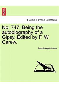 No. 747. Being the Autobiography of a Gipsy. Edited by F. W. Carew.