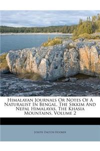Himalayan Journals Or Notes Of A Naturalist In Bengal, The Sikkim And Nepal Himalayas, The Khasia Mountains, Volume 2