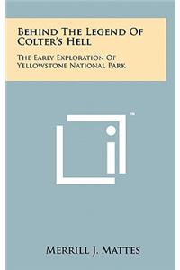 Behind The Legend Of Colter's Hell: The Early Exploration Of Yellowstone National Park