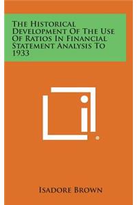 The Historical Development of the Use of Ratios in Financial Statement Analysis to 1933