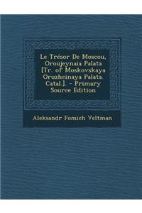 Le Tresor de Moscou, Oroujeynaia Palata [Tr. of Moskovskaya Oruzheinaya Palata. Catal.].