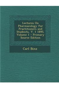 Lectures on Pharmacology for Practitioners and Students, V. 1 1895, Volume 1 - Primary Source Edition
