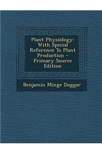 Plant Physiology: With Special Reference to Plant Production