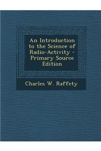 An Introduction to the Science of Radio-Activity - Primary Source Edition