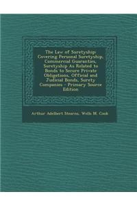 The Law of Suretyship: Covering Personal Suretyship, Commercial Guaranties, Suretyship as Related to Bonds to Secure Private Obligations, Off