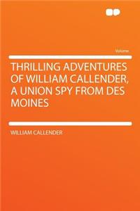 Thrilling Adventures of William Callender, a Union Spy from Des Moines