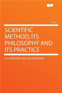 Scientific Method, Its Philosophy and Its Practice