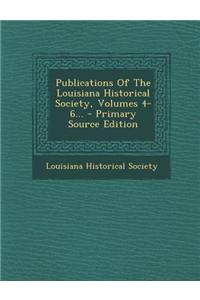 Publications of the Louisiana Historical Society, Volumes 4-6...