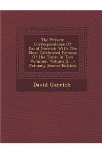 The Private Correspondence of David Garrick with the Most Celebrated Persons of His Time: In Two Volumes, Volume 2...