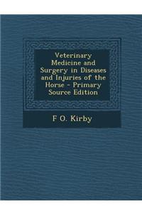 Veterinary Medicine and Surgery in Diseases and Injuries of the Horse - Primary Source Edition