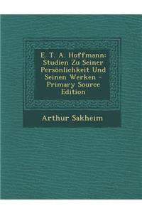 E. T. A. Hoffmann: Studien Zu Seiner Personlichkeit Und Seinen Werken