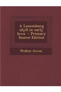 A Luxemburg Idyll in Early Iowa - Primary Source Edition