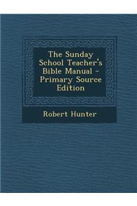 The Sunday School Teacher's Bible Manual - Primary Source Edition