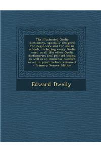 The Illustrated Gaelic Dictionary, Specially Designed for Beginners and for Use in Schools, Including Every Gaelic Word in All the Other Gaelic Dictio