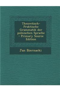 Theoretisch-Praktische Grammatik Der Polnischen Sprache
