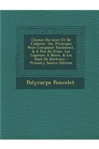 Chimie Du Gout Et de L'Odorat, Ou, Principes Pour Composer Facilment, & a Peu de Frais, Les Liqueurs a Boire, & Les Eaux de Senteurs