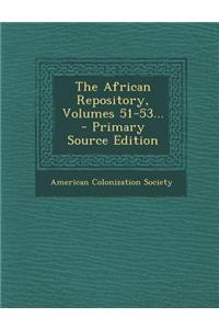 The African Repository, Volumes 51-53...