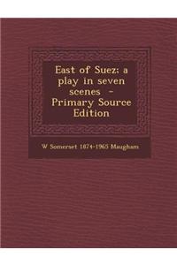 East of Suez; A Play in Seven Scenes