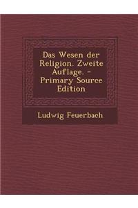 Das Wesen Der Religion. Zweite Auflage. - Primary Source Edition