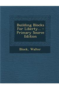 Building Blocks for Liberty... - Primary Source Edition