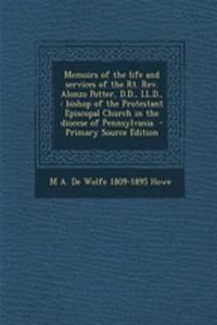 Memoirs of the Life and Services of the Rt. REV. Alonzo Potter, D.D., LL.D.,: Bishop of the Protestant Episcopal Church in the Diocese of Pennsylvania: Bishop of the Protestant Episcopal Church in the Diocese of Pennsylvania