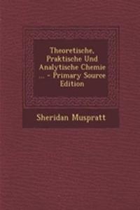 Theoretische, Praktische Und Analytische Chemie ...