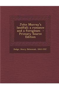 John Murray's Landfall; A Romance and a Foregleam