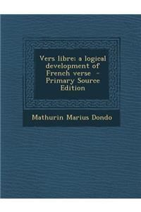 Vers Libre; A Logical Development of French Verse - Primary Source Edition