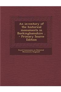 An Inventory of the Historical Monuments in Buckinghamshire .. - Primary Source Edition