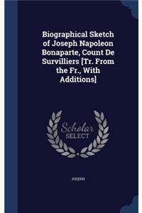 Biographical Sketch of Joseph Napoleon Bonaparte, Count De Survilliers [Tr. From the Fr., With Additions]