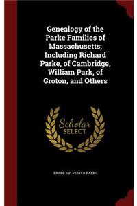 Genealogy of the Parke Families of Massachusetts; Including Richard Parke, of Cambridge, William Park, of Groton, and Others