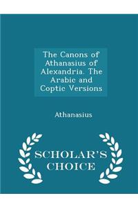 The Canons of Athanasius of Alexandria. the Arabic and Coptic Versions - Scholar's Choice Edition