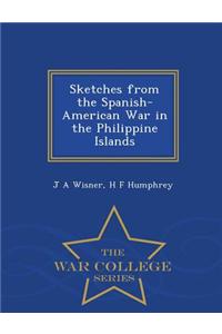 Sketches from the Spanish-American War in the Philippine Islands - War College Series