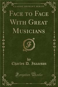Face to Face with Great Musicians (Classic Reprint)