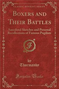 Boxers and Their Battles: Anecdotal Sketches and Personal Recollections of Famous Pugilists (Classic Reprint)