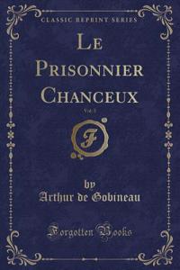 Le Prisonnier Chanceux, Vol. 3 (Classic Reprint)