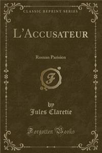 L'Accusateur: Roman Parisien (Classic Reprint)