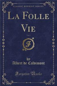 La Folle Vie, Vol. 2 (Classic Reprint)
