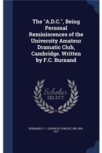 The A.D.C., Being Personal Reminiscences of the University Amateur Dramatic Club, Cambridge. Written by F.C. Burnand