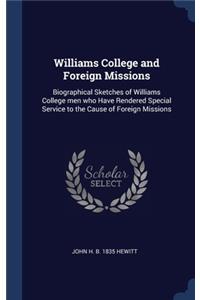 Williams College and Foreign Missions: Biographical Sketches of Williams College men who Have Rendered Special Service to the Cause of Foreign Missions