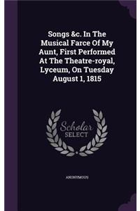 Songs &c. In The Musical Farce Of My Aunt, First Performed At The Theatre-royal, Lyceum, On Tuesday August 1, 1815