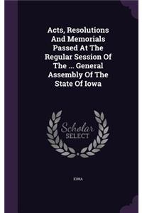 Acts, Resolutions And Memorials Passed At The Regular Session Of The ... General Assembly Of The State Of Iowa