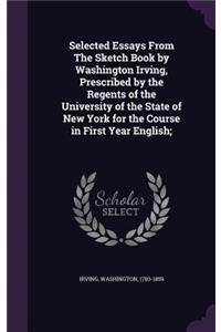 Selected Essays from the Sketch Book by Washington Irving, Prescribed by the Regents of the University of the State of New York for the Course in First Year English;