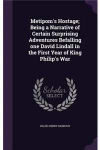 Metipom's Hostage; Being a Narrative of Certain Surprising Adventures Befalling One David Lindall in the First Year of King Philip's War