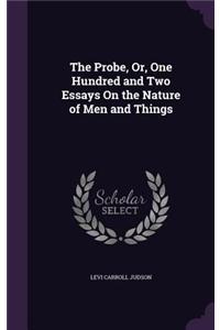 The Probe, Or, One Hundred and Two Essays On the Nature of Men and Things