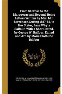From Saranac to the Marquesas and Beyond; Being Letters Written by Mrs. M.I. Stevenson During 1887-88, to Her Sister, Jane Whyte Balfour, with a Short Introd. by George W. Balfour. Edited and Arr. by Marie Clothilde Balfour