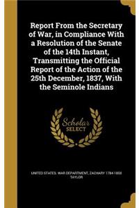 Report From the Secretary of War, in Compliance With a Resolution of the Senate of the 14th Instant, Transmitting the Official Report of the Action of the 25th December, 1837, With the Seminole Indians