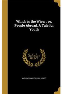 Which Is the Wiser; Or, People Abroad. a Tale for Youth