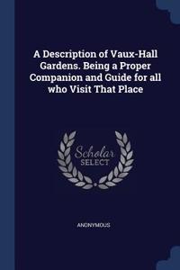 A Description of Vaux-Hall Gardens. Being a Proper Companion and Guide for all who Visit That Place