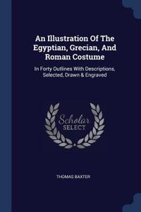 An Illustration Of The Egyptian, Grecian, And Roman Costume: In Forty Outlines With Descriptions, Selected, Drawn & Engraved